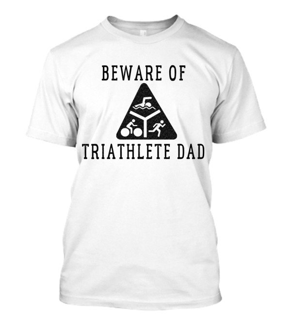 Beware Of Funny Triathlete Dad Warning Sign T-Shirt