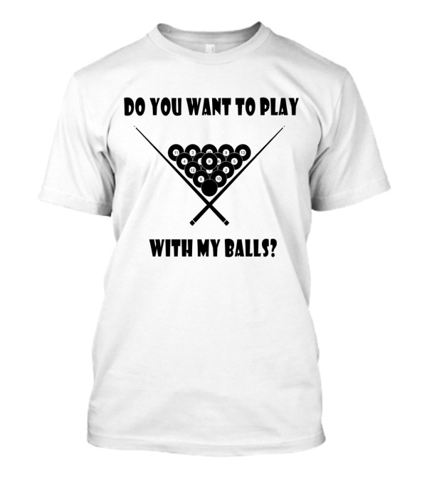 Do You Want To Play With My Balls Funny Billiards Cool T-Shirt