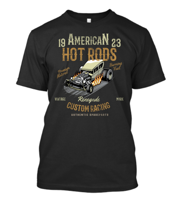 American Hot Rods Renegade Vintage Custom Racing 1923 Premium Material Burning Fuel Authentic Spareparts T-Shirt