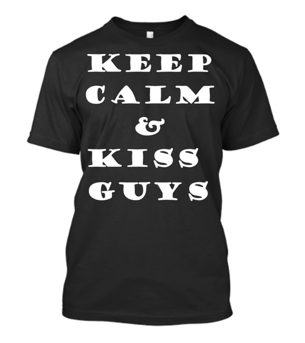 Keep Calm And Kiss Guys Shirt Phrase Popular Motto Variation T-Shirt