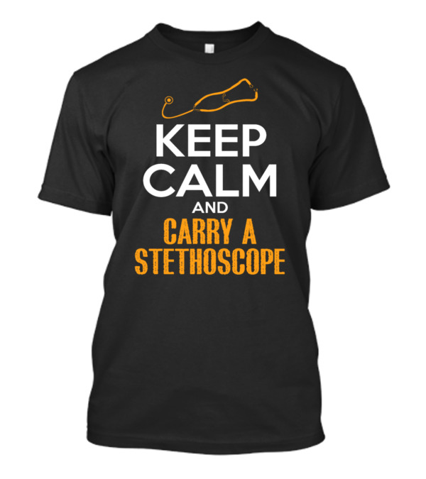Keep Calm And Carry A Stethoscope Medical Humor Gift Idea T-Shirt