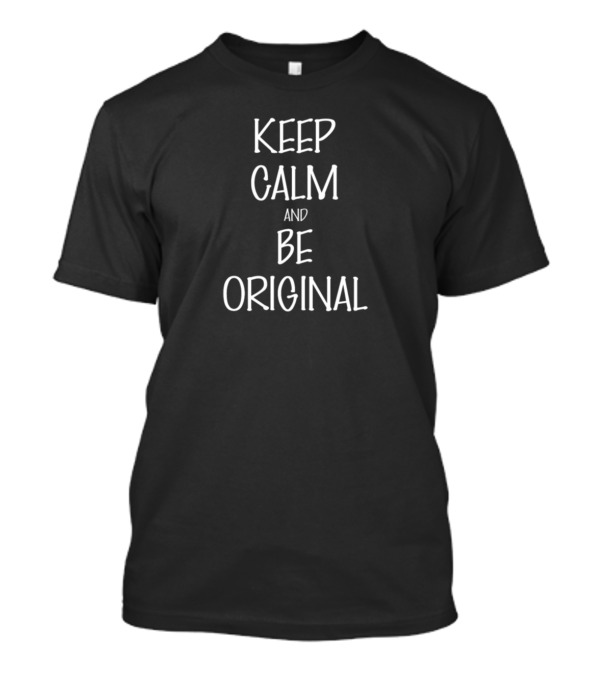 Keep Calm And Be Original Inspirational Message On T-Shirt