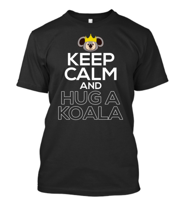 Keep Calm And Hug A Koala Wearing A Crown T-Shirt