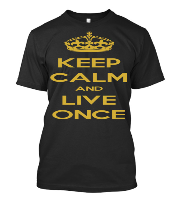 Keep Calm And Live Once Crown Motivational T-Shirt