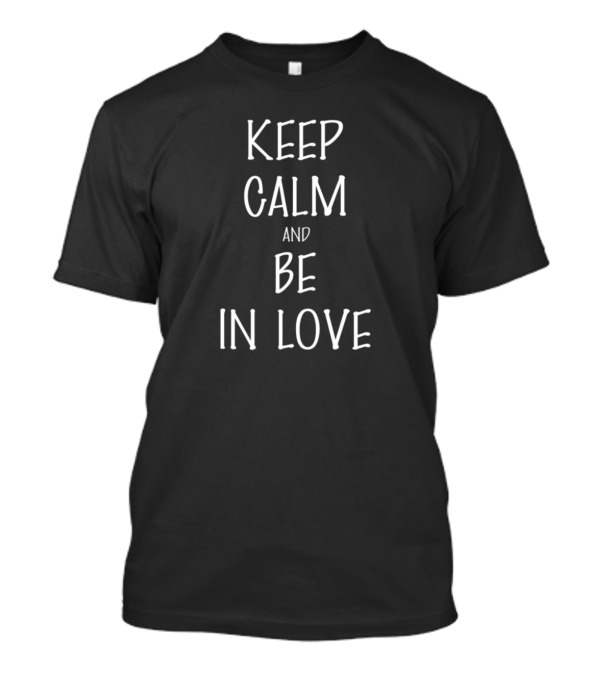 Keep Calm And Be In Love Romantic Message T-Shirt