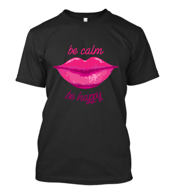 Be Calm Be Happy Pink Lips T-Shirt