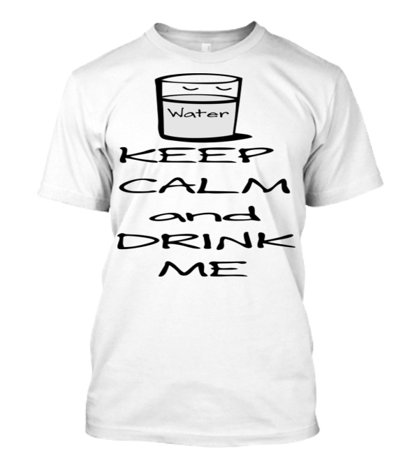 Keep Calm And Drink Water Me With Glass T-Shirt