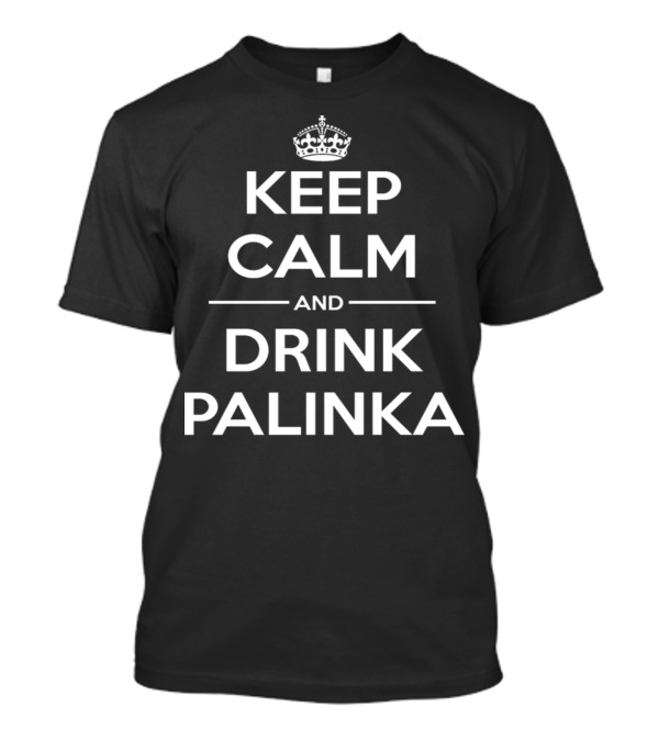 Keep Calm And Drink Palinka Iconic Phrase T-Shirt