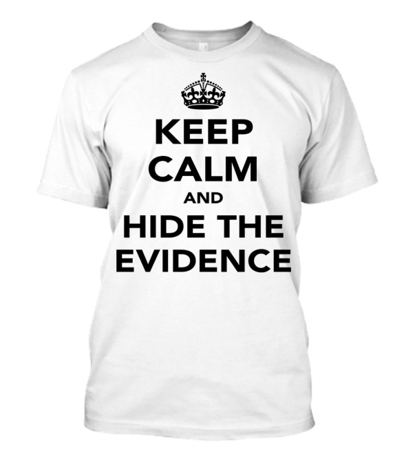 Keep Calm And Hide The Evidence With Crown Icon T-Shirt