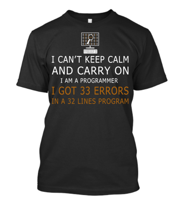 I Can't Keep Calm And Carry On I Am A Programmer I Got 33 Errors In A 32 Lines Program T-Shirt