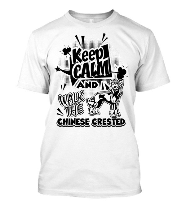 Keep Calm And Walk The Chinese Crested T-Shirt