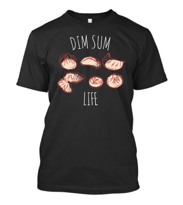 Dim Sum Life Celebration With Dumplings And Buns Highlights Chinese Food Fun T-Shirt