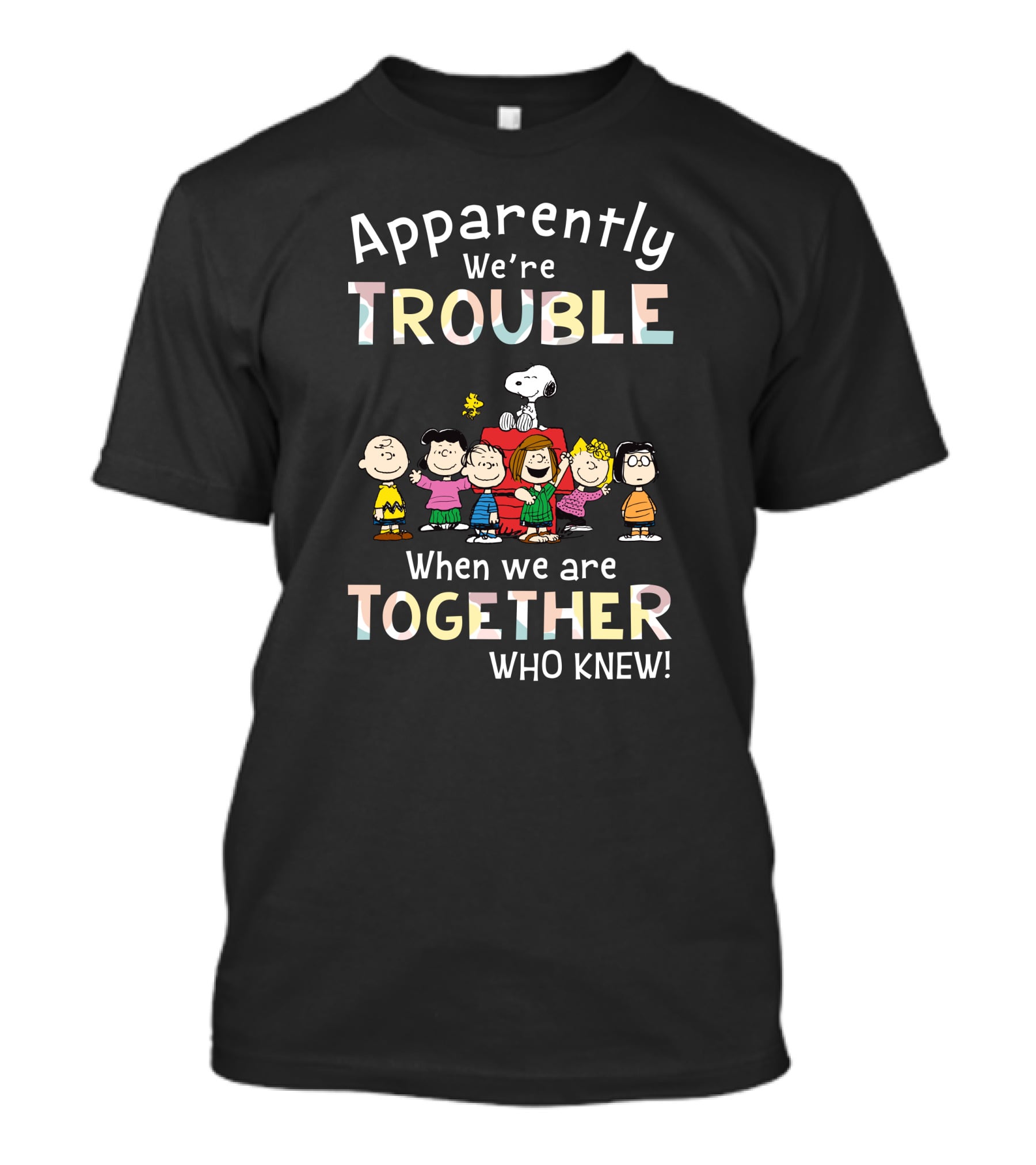 Apparently We're Trouble When We Are Together Who Knew Snoopy And Friends T-Shirt