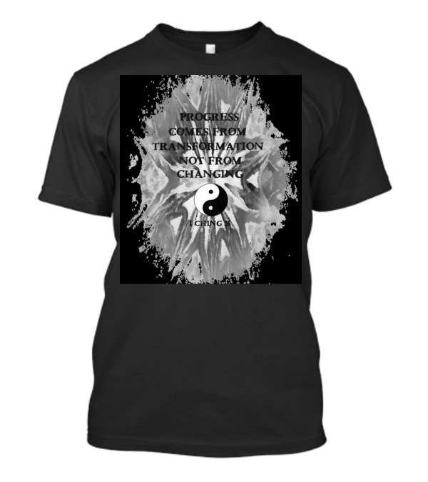 Progress Comes From Transformation Not From Changing Yin Yang I Ching 35 T-Shirt