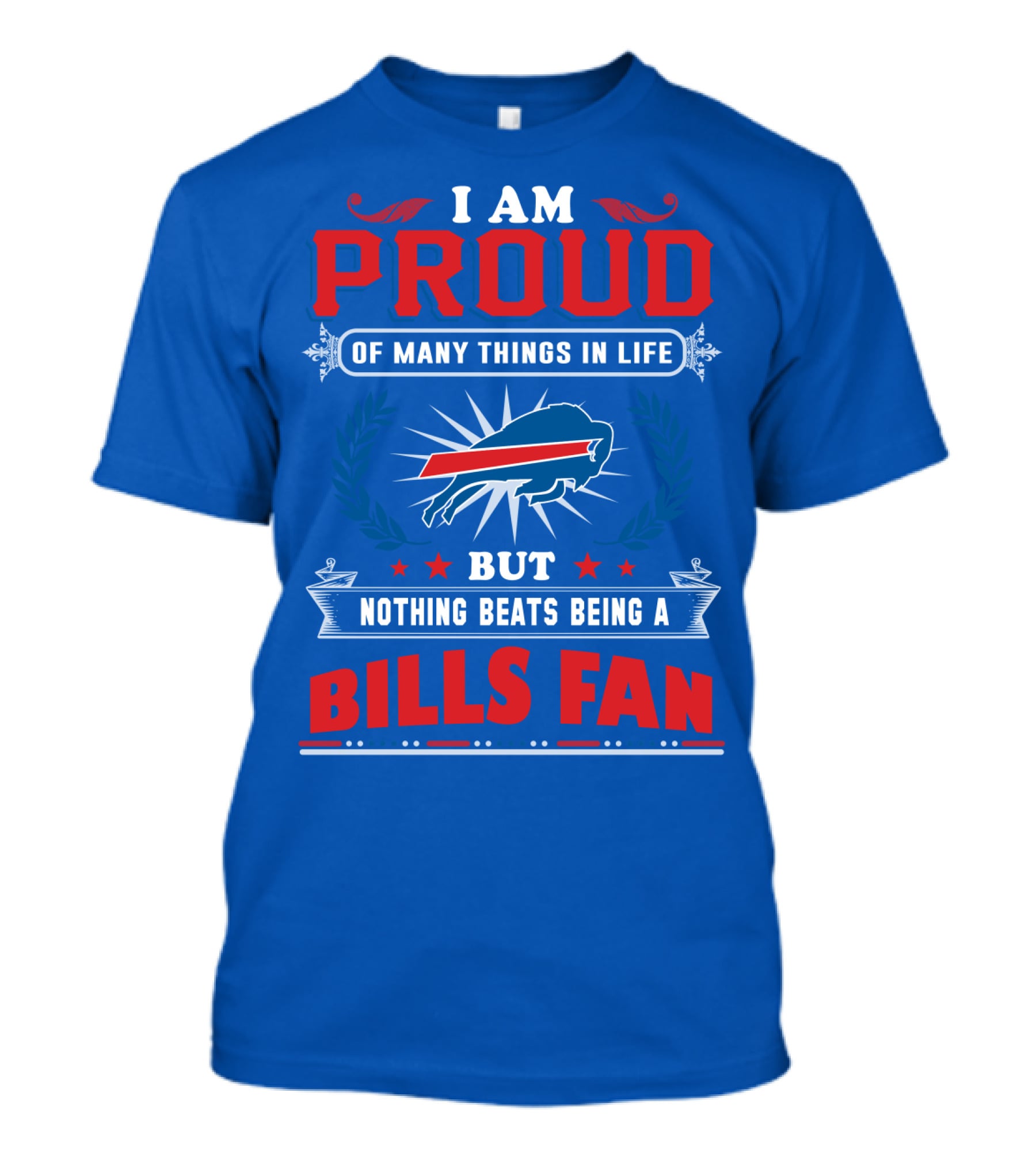 I Am Proud Of Many Things In Life But Nothing Beats Being A Bills Fan T-Shirt