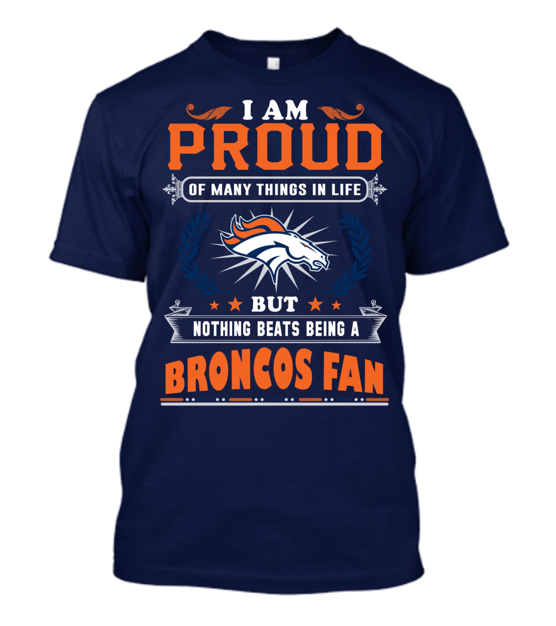 I Am Proud Of Many Things In Life But Nothing Beats Being A Broncos Fan T-Shirt