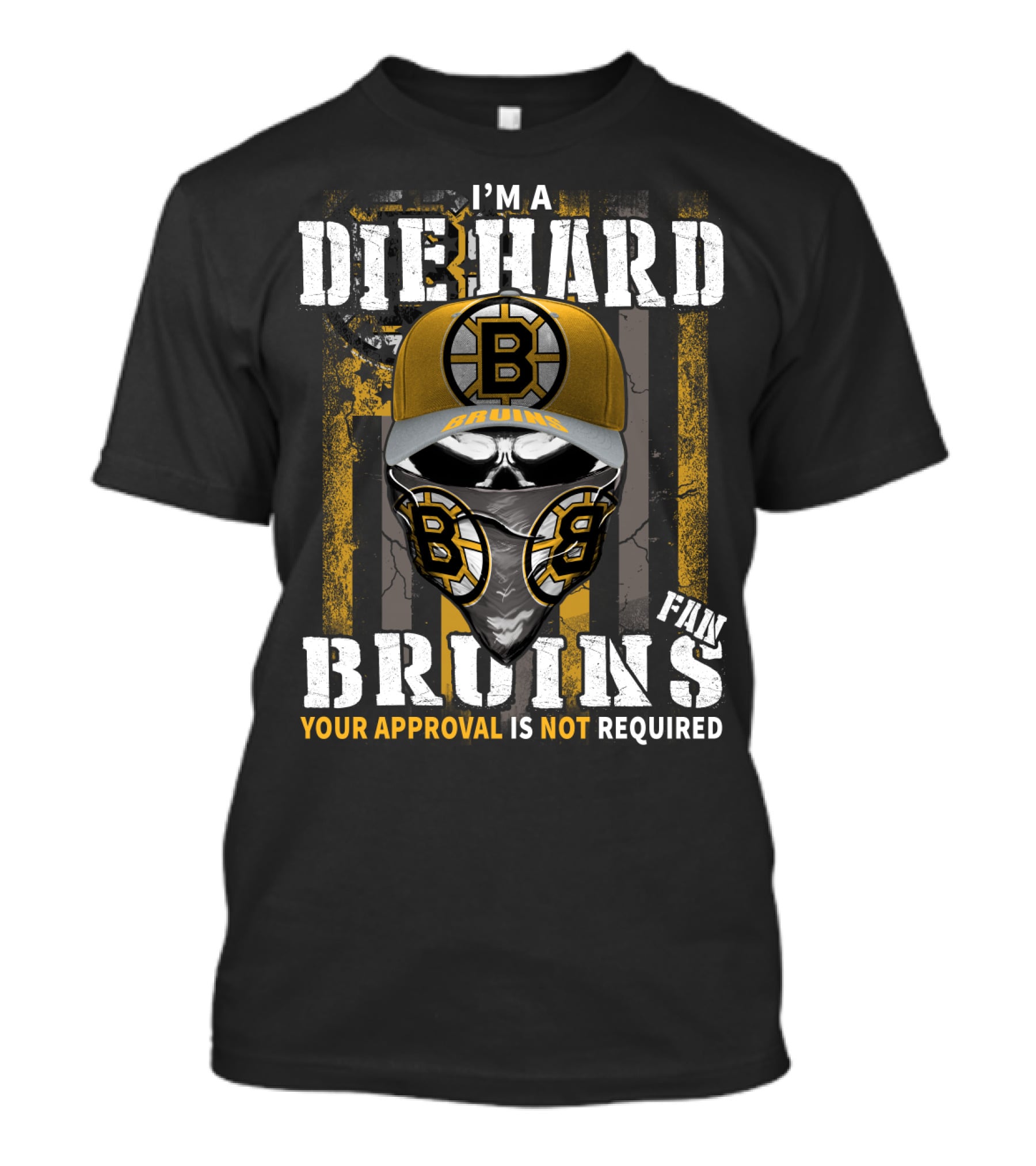 I'm A Die Hard Bruins Fan Your Approval Is Not Required Boston Bruins T-Shirt
