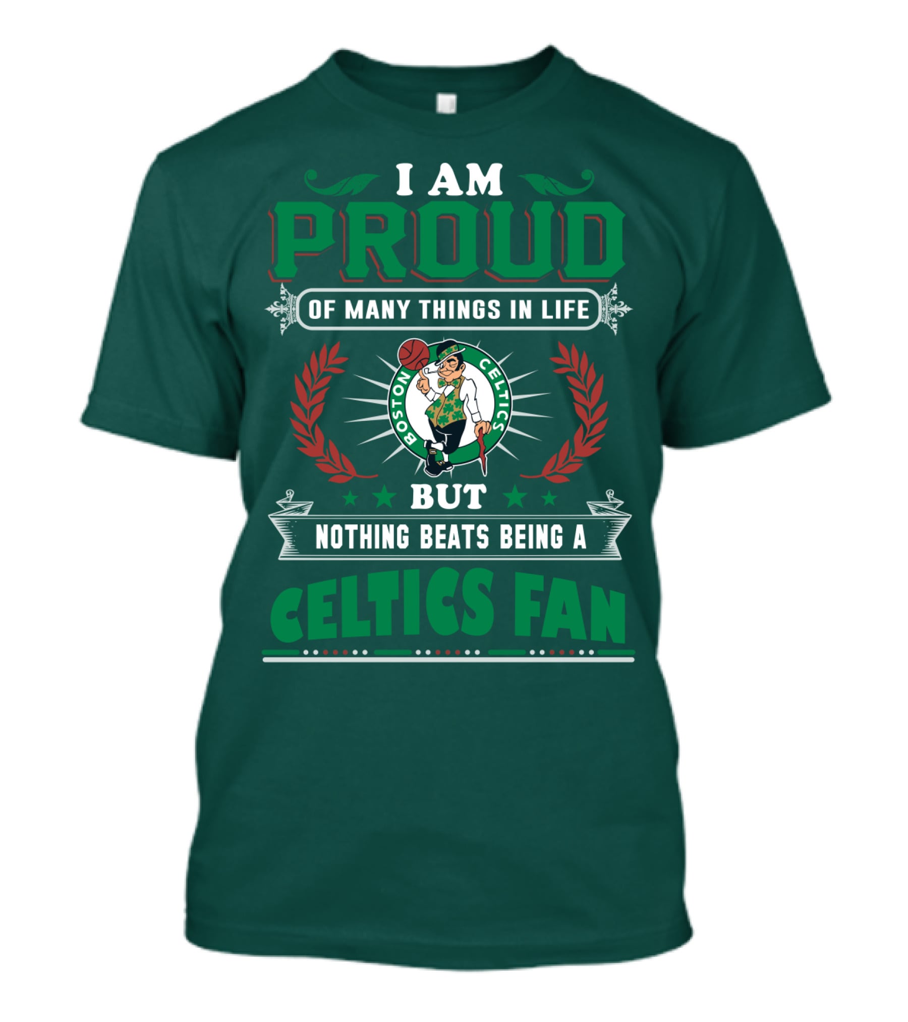 I Am Proud Of Many Things In Life But Nothing Beats Being A Celtics Fan Boston Celtics T-Shirt