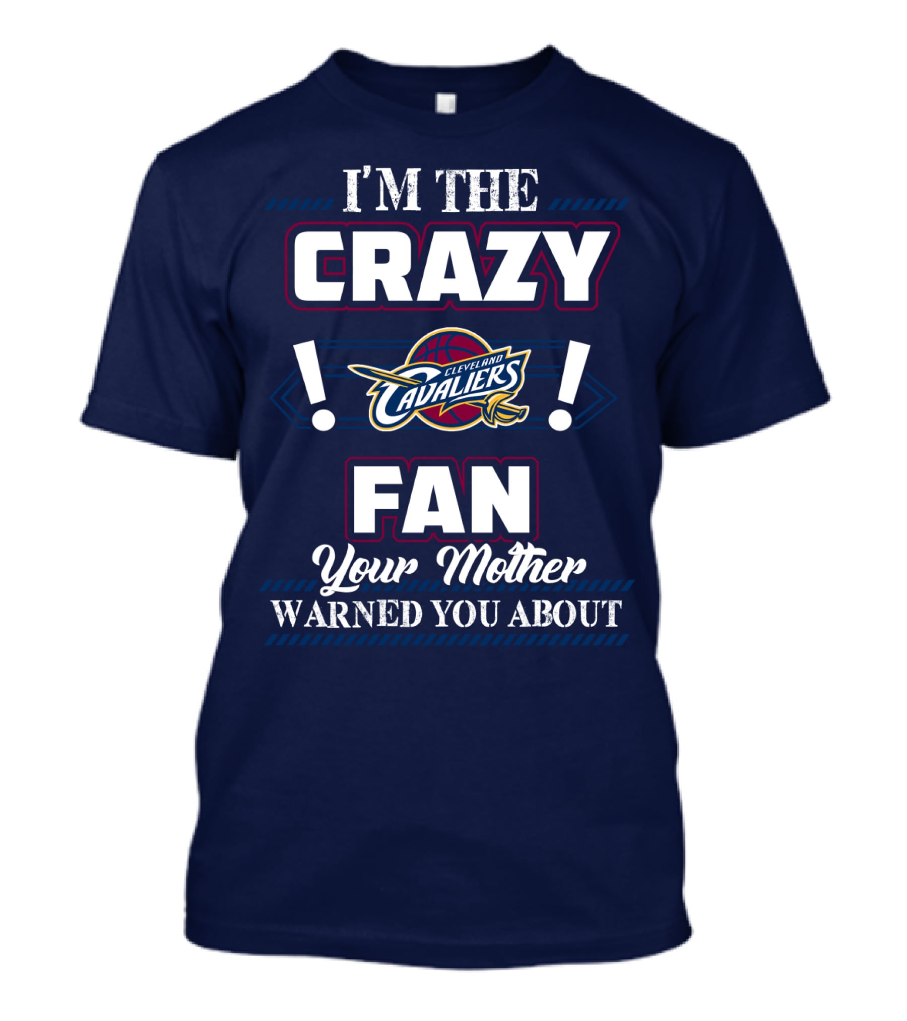 I'm The Crazy Cleveland Cavaliers Fan Your Mother Warned You About T-Shirt