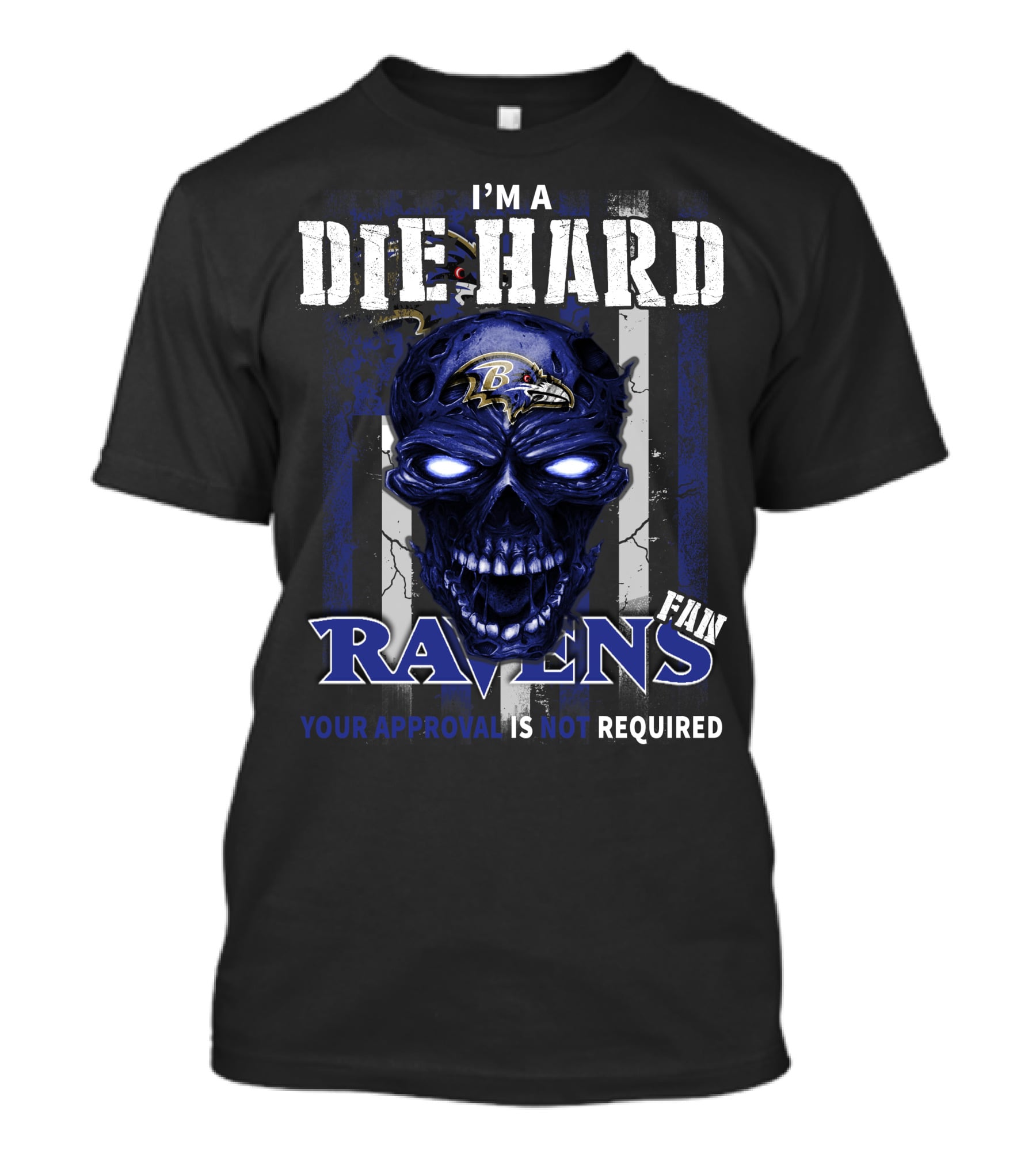 I'm A Die Hard Ravens Fan Your Approval Is Not Required T-Shirt