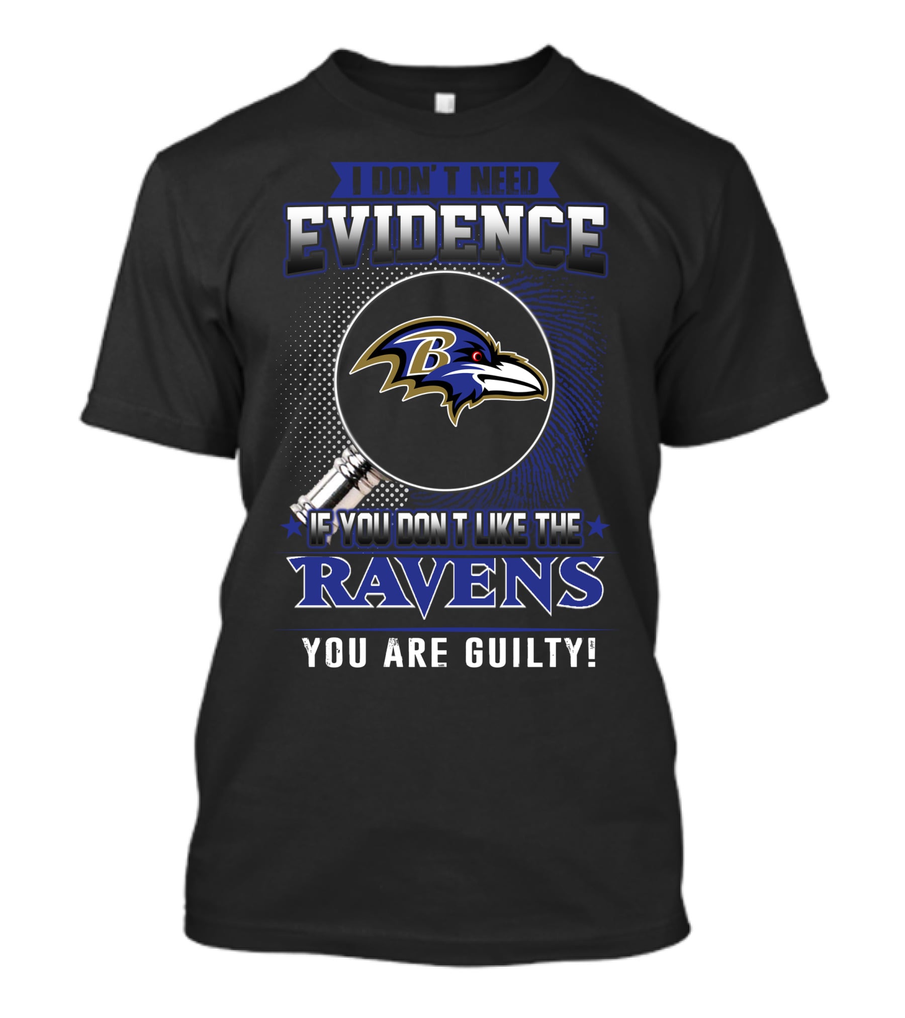 I Don't Need Evidence If You Don't Like The Ravens You Are Guilty T-Shirt