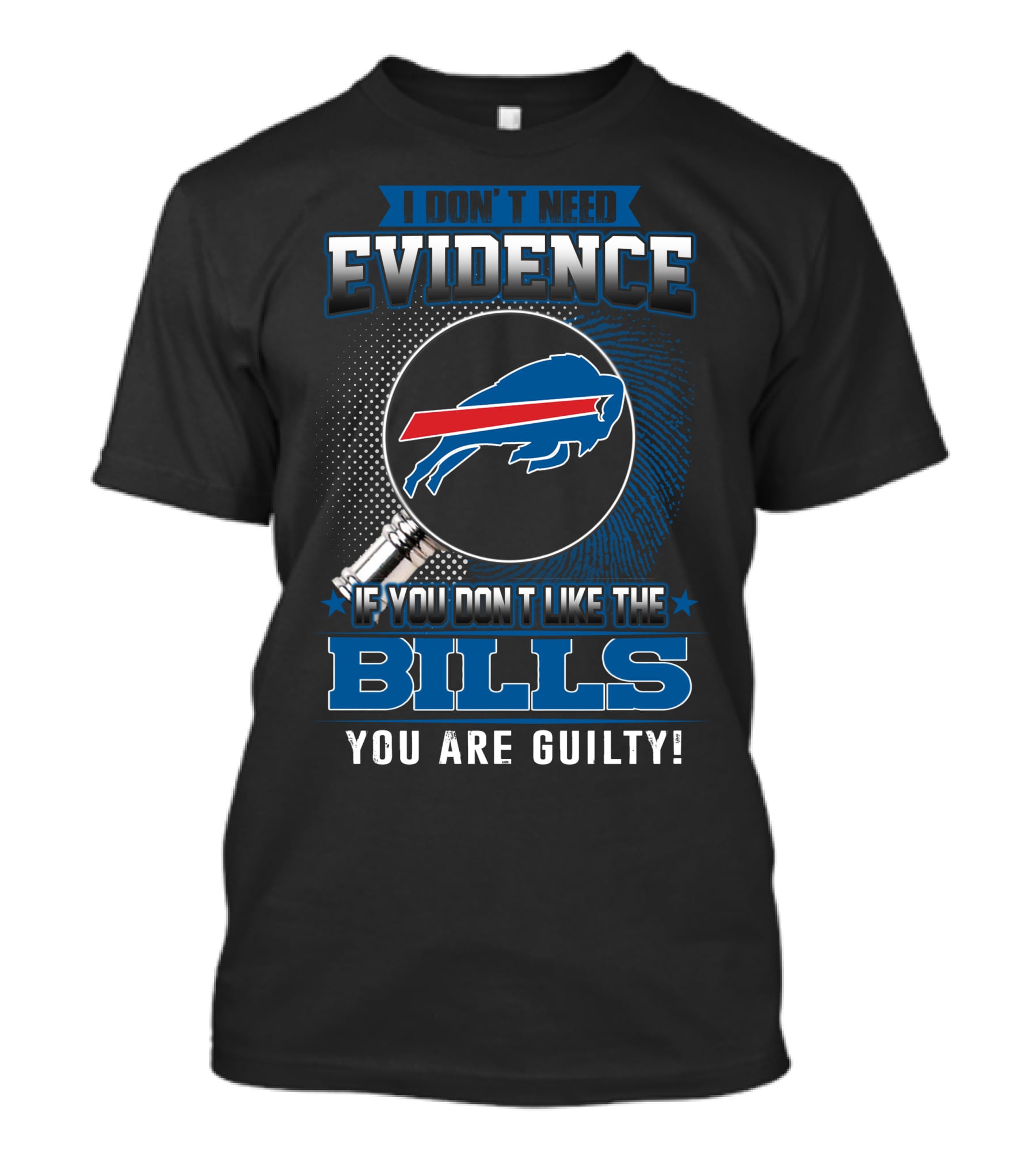 I Don't Need Evidence If You Don't Like The Bills You Are Guilty Buffalo Bills T-Shirt