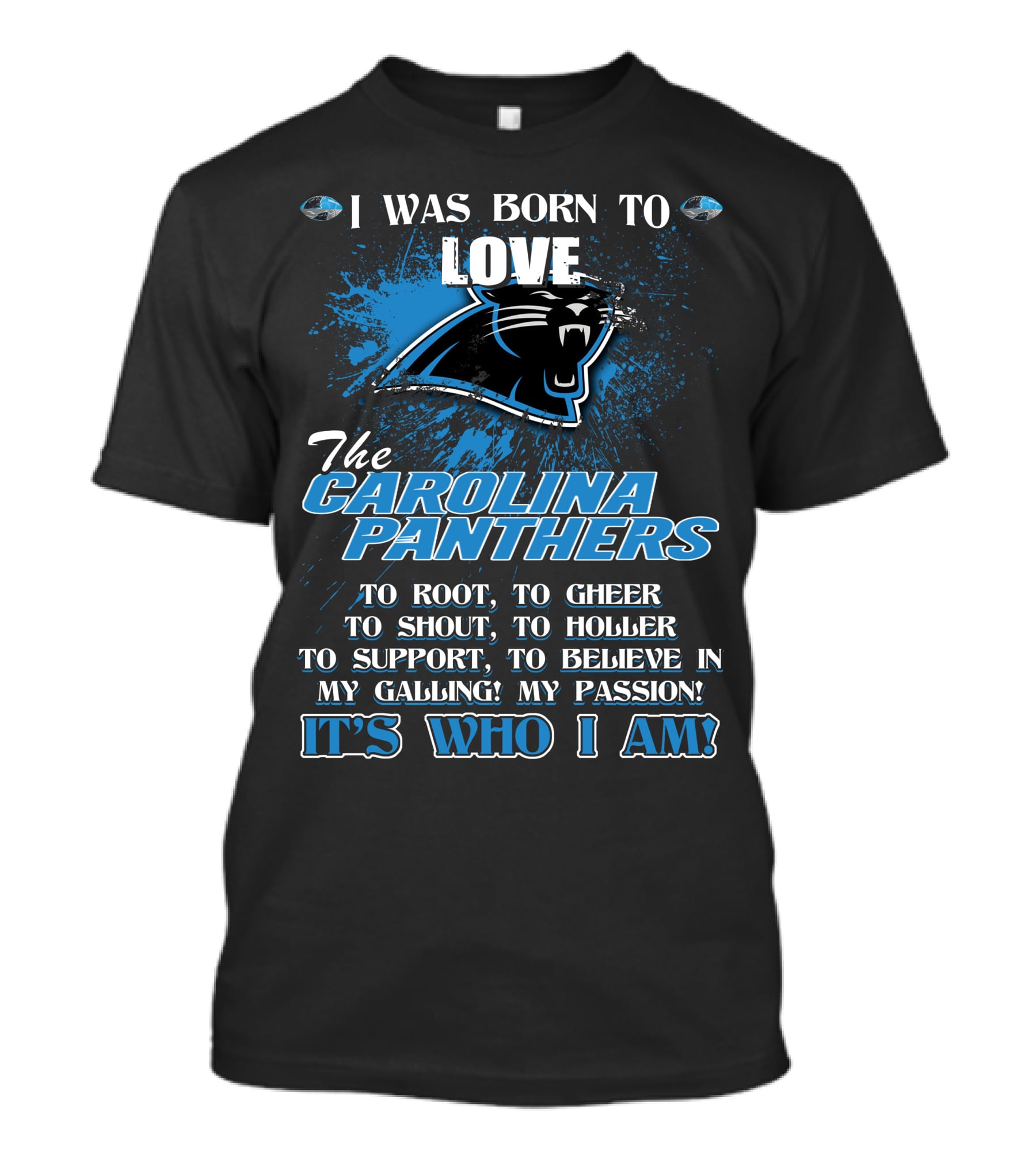 I WAS BORN TO LOVE THE CAROLINA PANTHERS IT'S WHO I AM T-Shirt