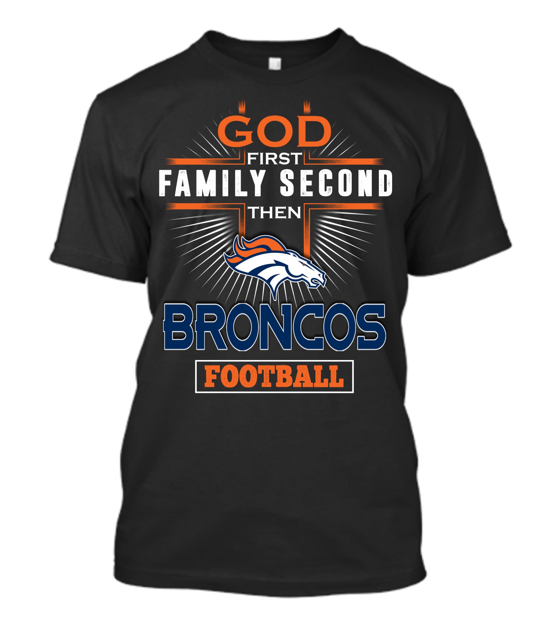 GOD FIRST FAMILY SECOND THEN DENVER BRONCOS FOOTBALL T-Shirt