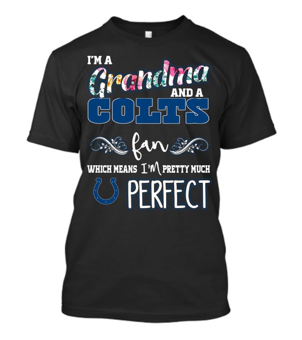 I'm A Grandma And A Colts Fan Which Means I'm Pretty Much Perfect T-Shirt