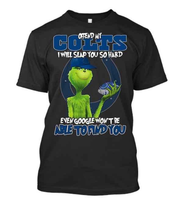 Offend My Colts I Will Slap You So Hard Even Google Won't Be Able To Find You Colts Football Grinch Holding Ball T-Shirt