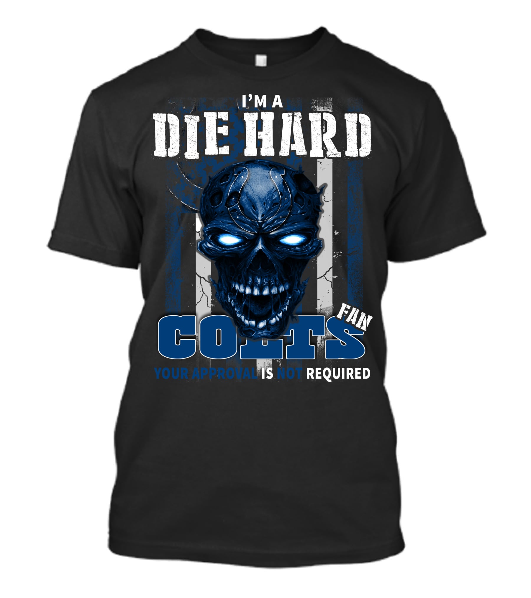 I'm A Die Hard Colts Fan Your Approval Is Not Required T-Shirt