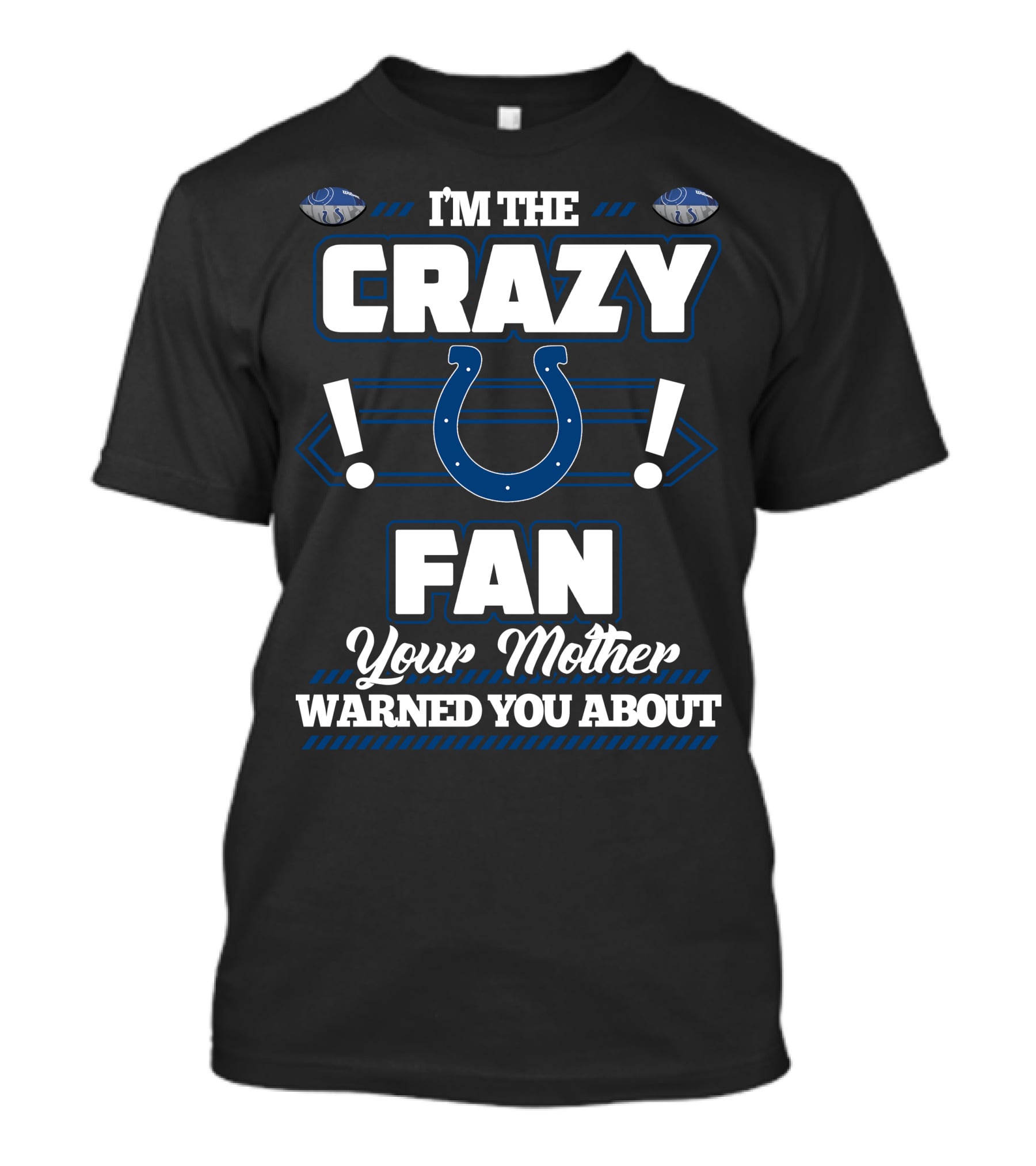 I'm The Crazy Indianapolis Colts Fan Your Mother Warned You About T-Shirt
