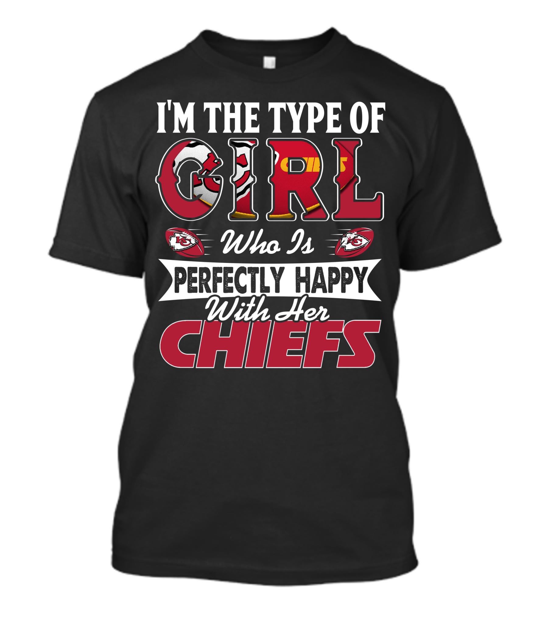 I'm The Type Of Girl Who Is Perfectly Happy With Her Chiefs T-Shirt