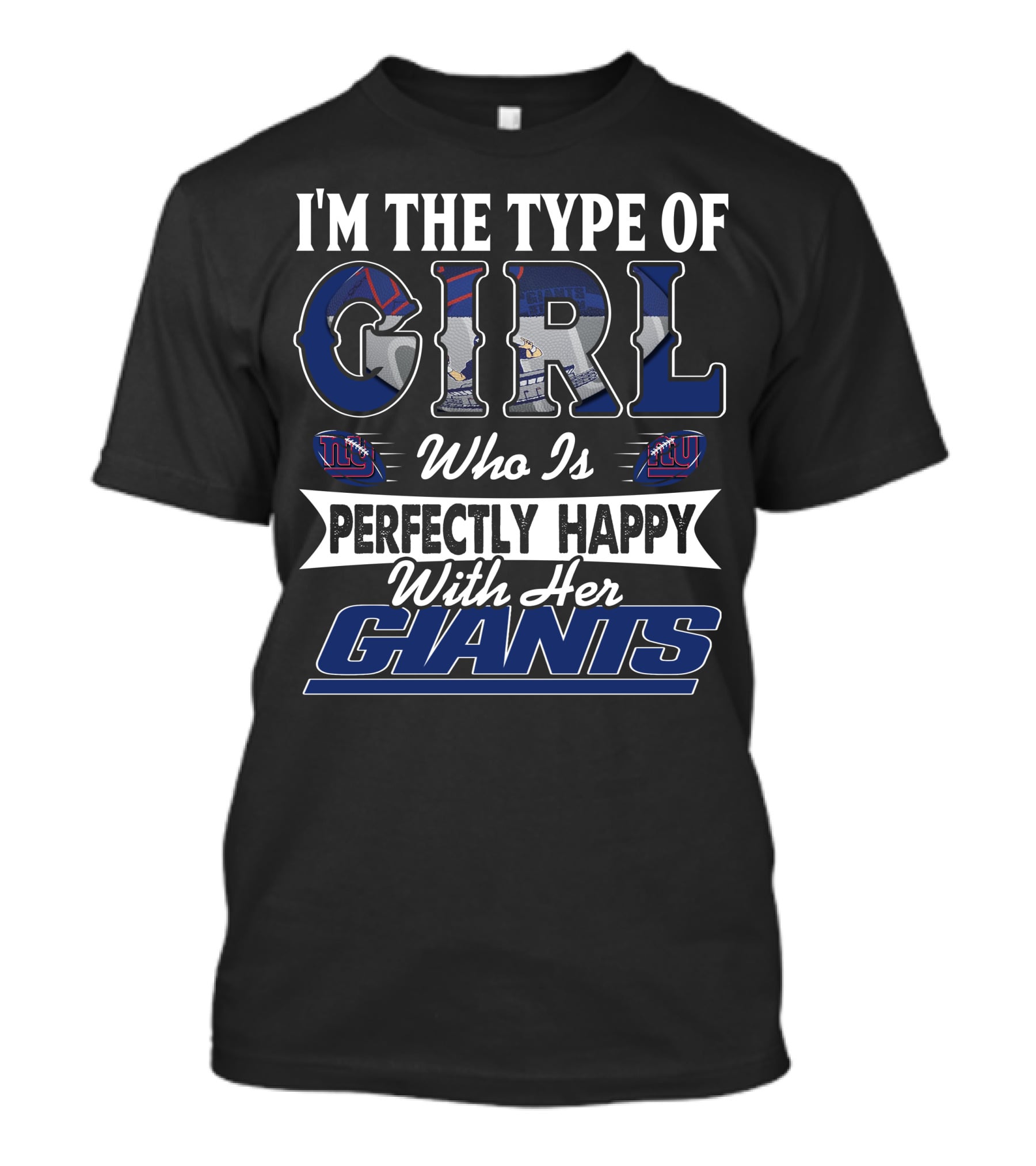 I'm The Type Of Girl Who Is Perfectly Happy With Her Giants T-Shirt