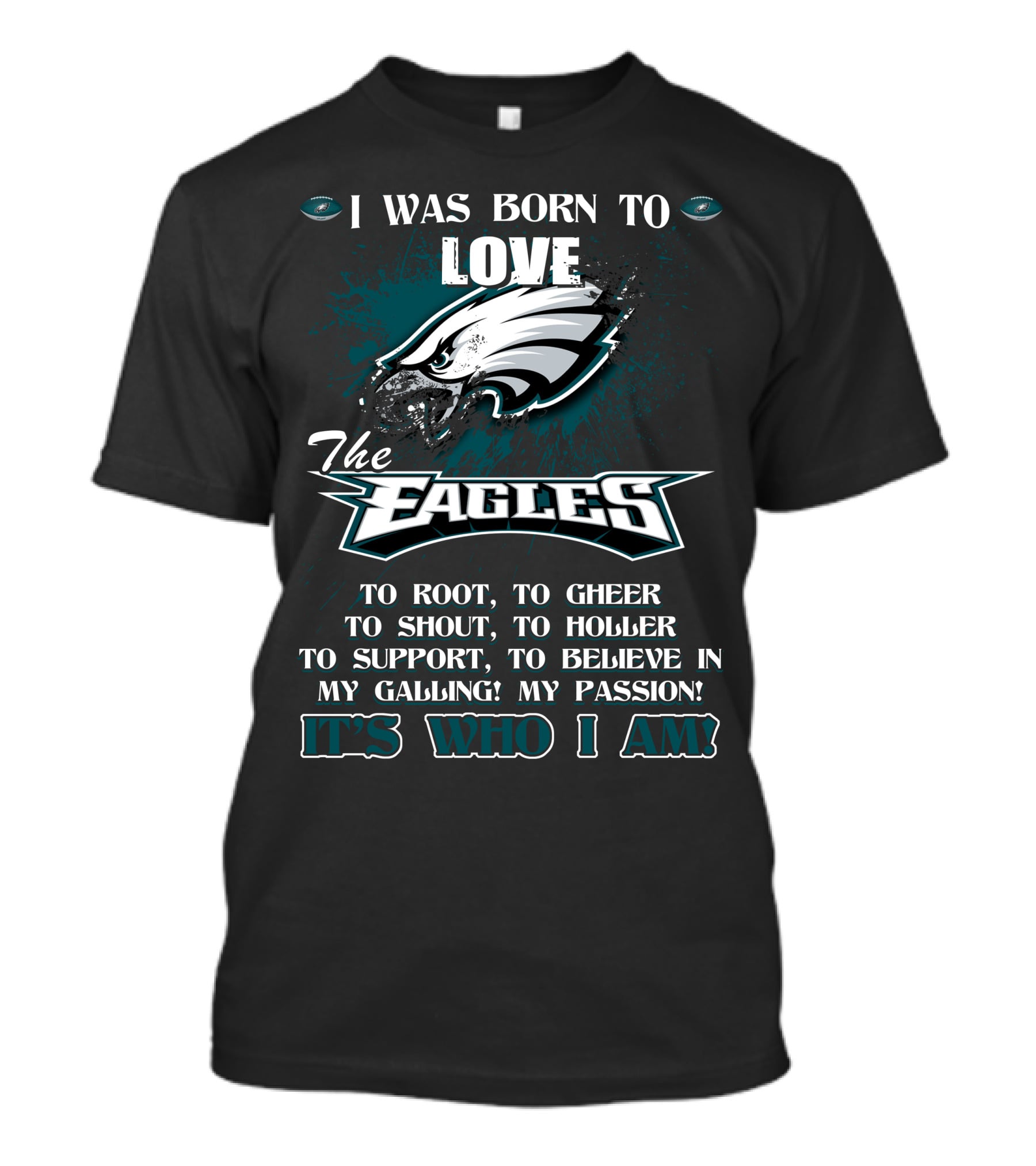 I Was Born To Love The Eagles To Root To Cheer To Shout To Holler To Support To Believe In My Calling My Passion It's Who I Am Philadelphia Eagles T-Shirt