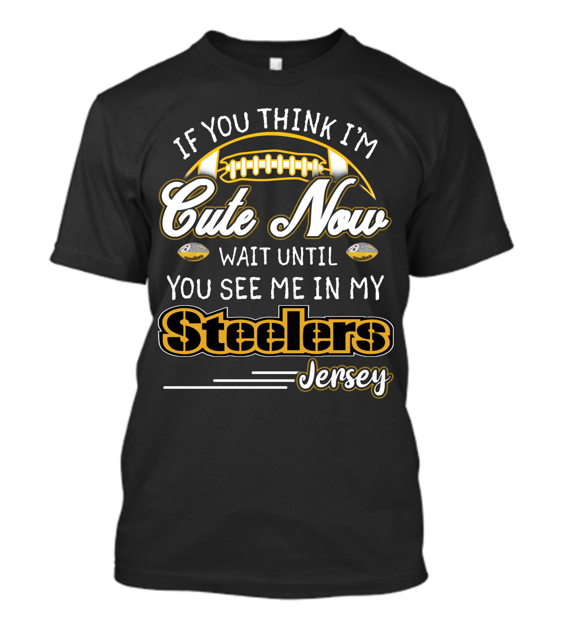 IF YOU THINK I'M CUTE NOW WAIT UNTIL YOU SEE ME IN MY STEELERS JERSEY T-Shirt