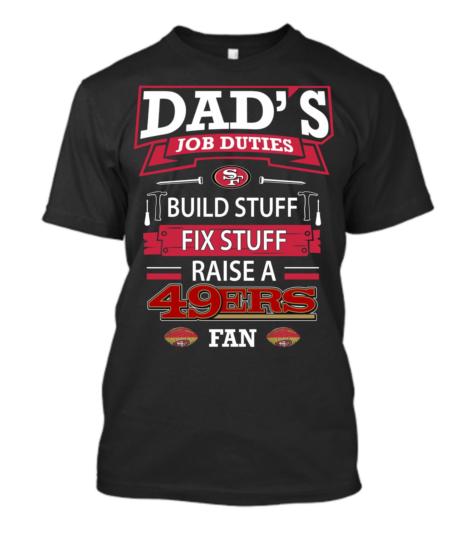 Dad's Job Duties Build Stuff Fix Stuff Raise A 49ers Fan San Francisco 49ers T-Shirt
