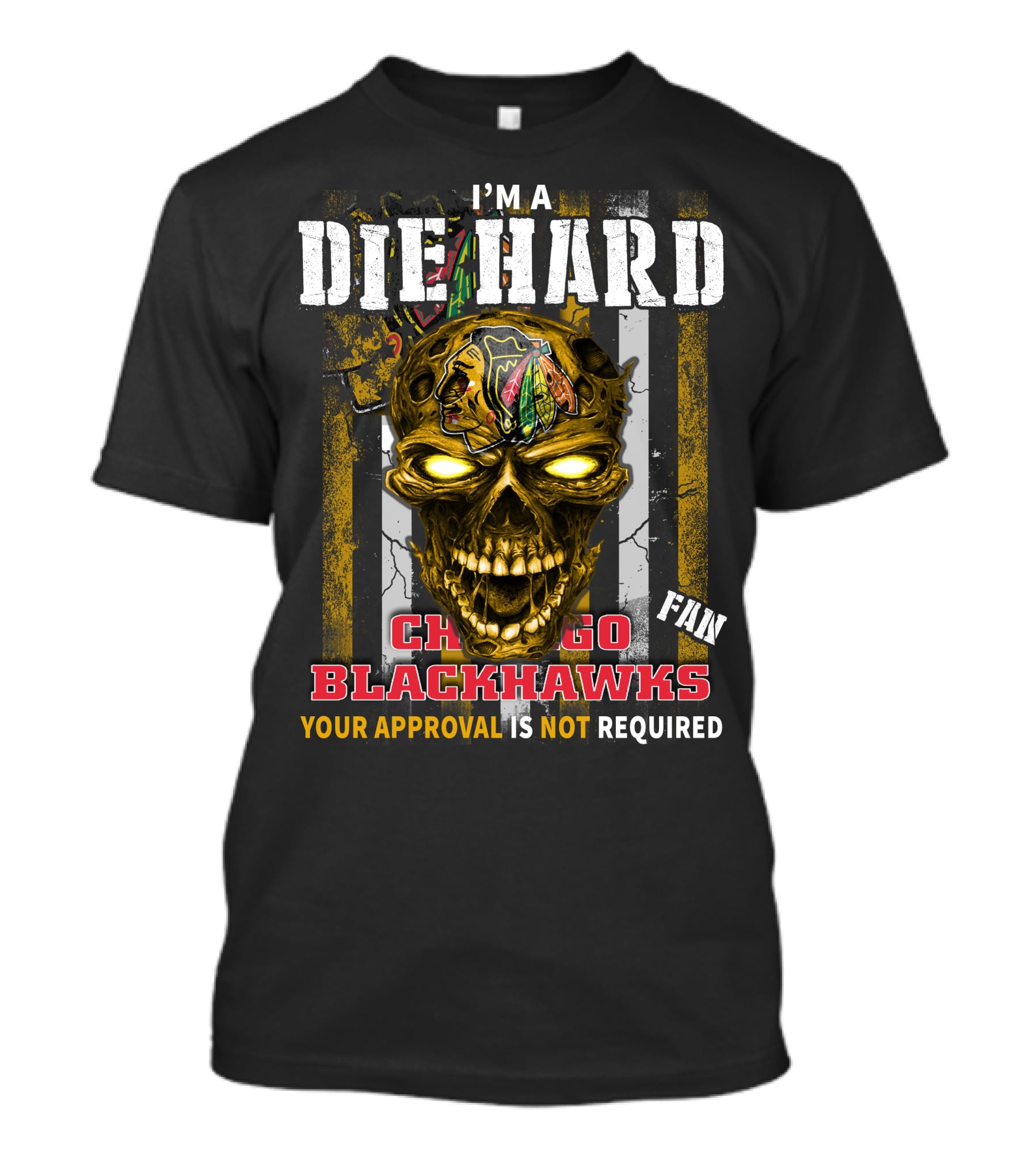 I'm A Die Hard Chicago Blackhawks Fan Your Approval Is Not Required T-Shirt
