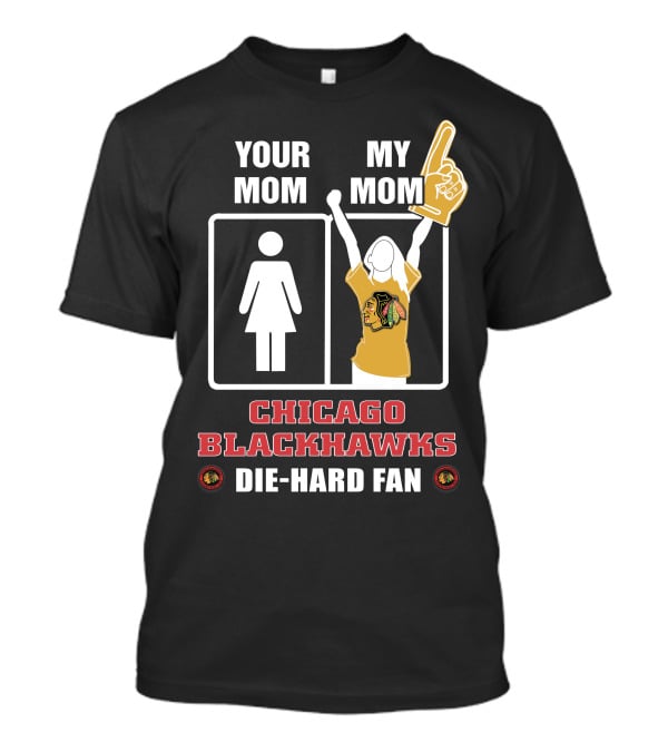 Your Mom My Mom Chicago Blackhawks Die-Hard Fan T-Shirt