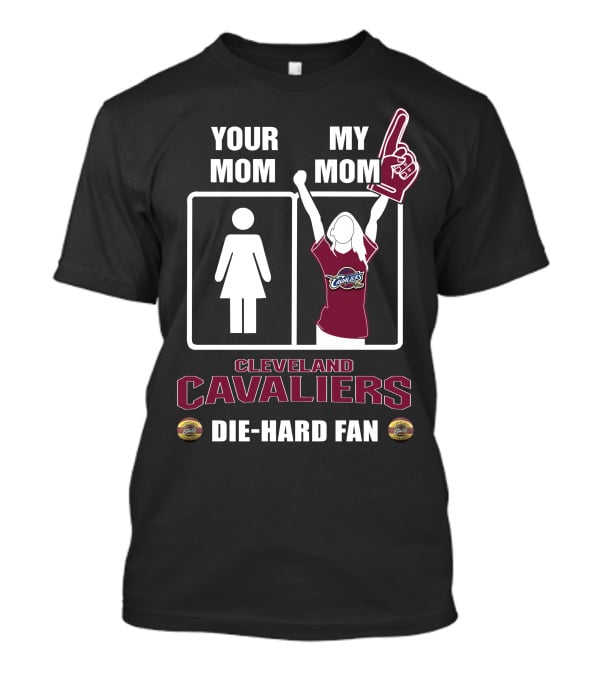 Your Mom My Mom Cleveland Cavaliers Die-Hard Fan T-Shirt