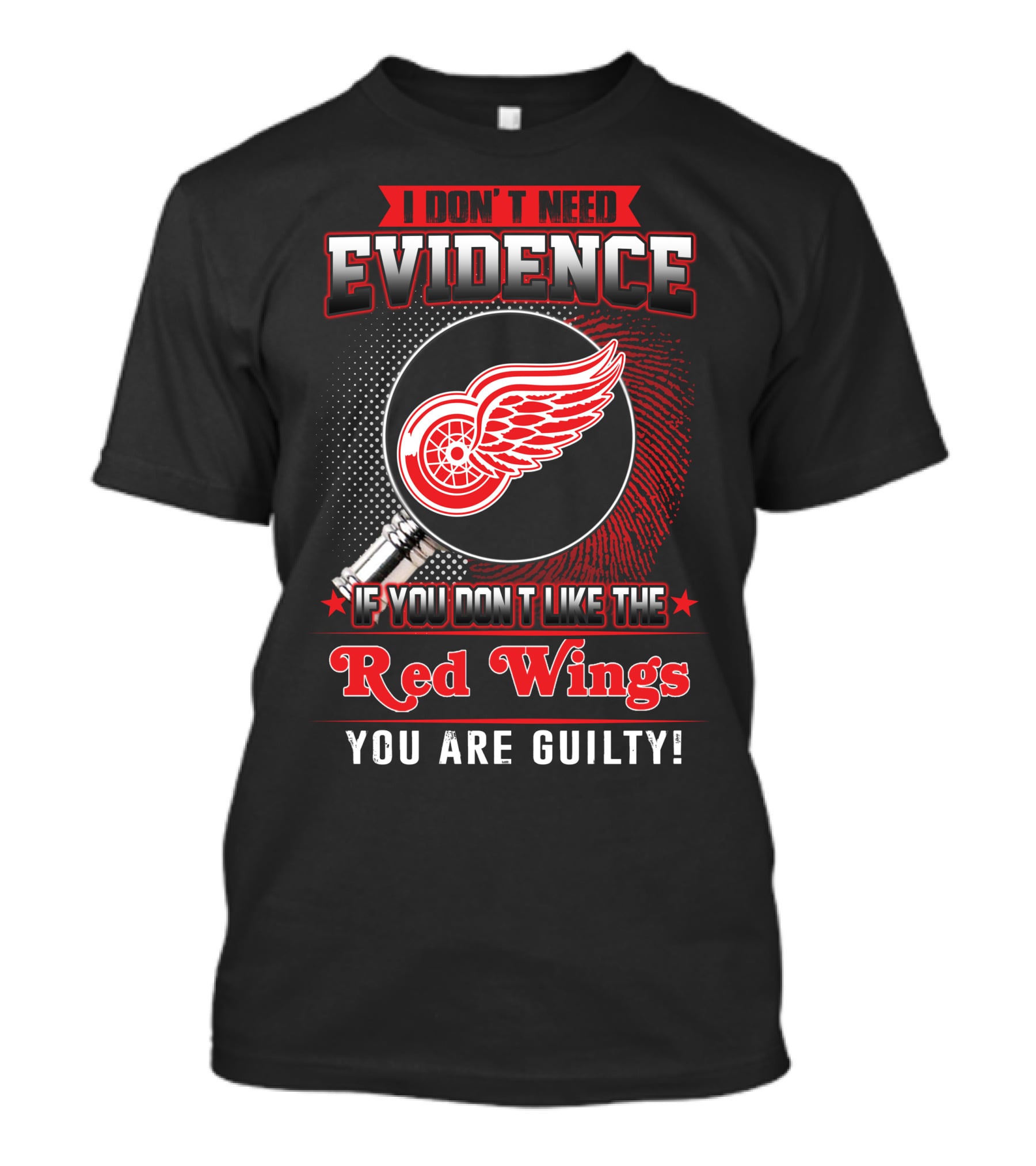 I Don't Need Evidence If You Don't Like The Red Wings You Are Guilty T-Shirt