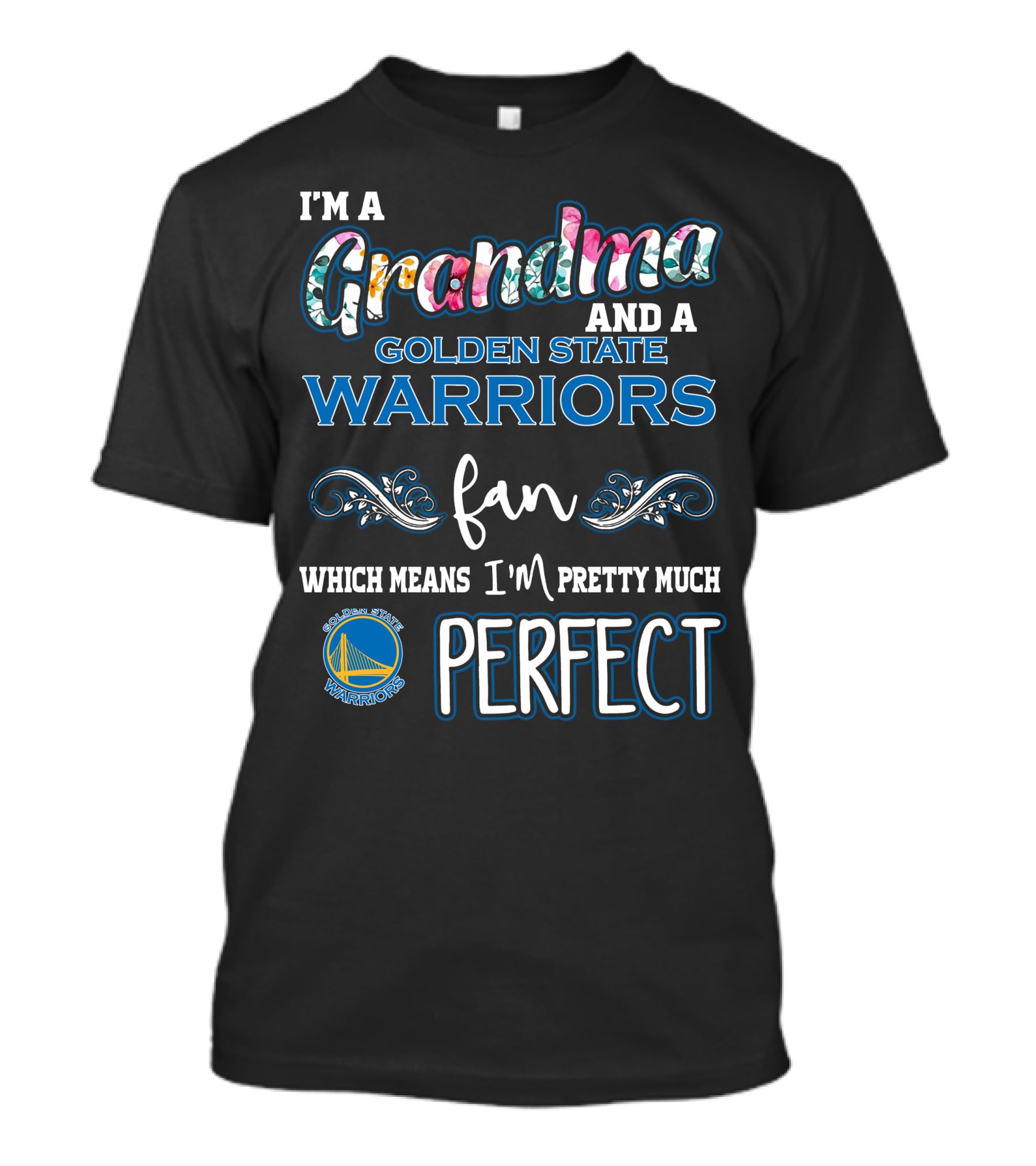 I'm A Grandma And A Golden State Warriors Fan Which Means I'm Pretty Much Perfect T-Shirt