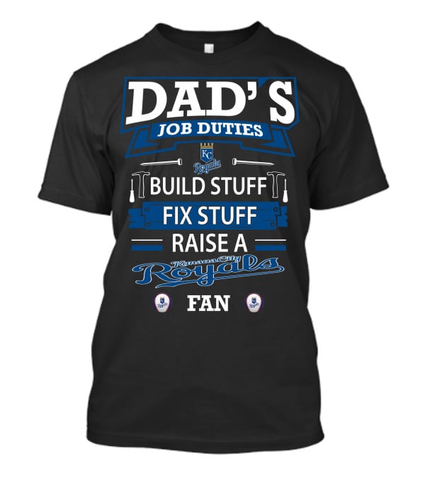 DAD'S JOB DUTIES KC Royals Build Stuff Fix Stuff Raise A Kansas City Royals Fan T-Shirt