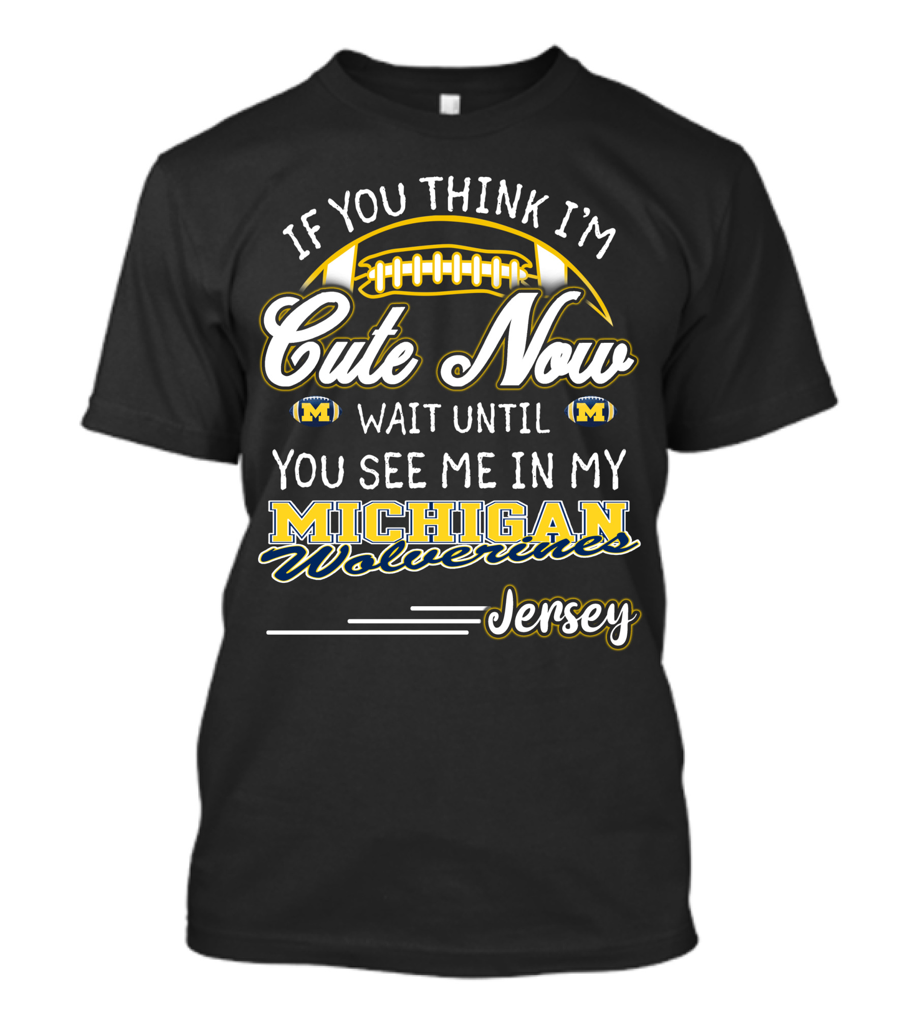 If You Think I'm Cute Now Wait Until You See Me In My Michigan Wolverines Jersey T-Shirt