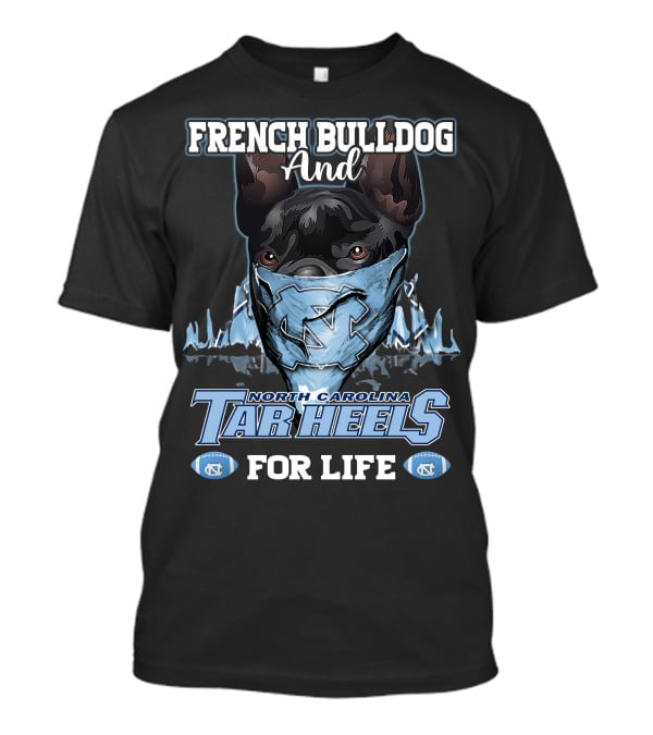 French Bulldog And North Carolina Tar Heels For Life T-Shirt
