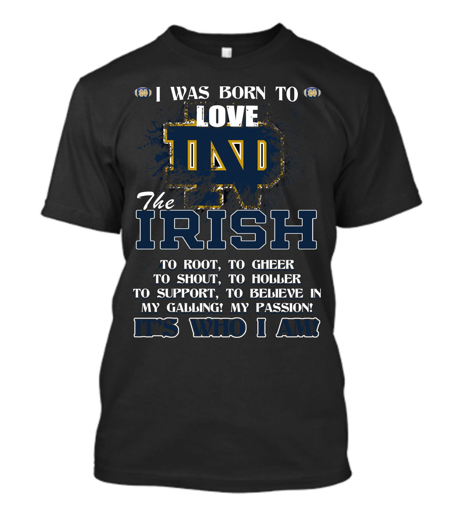 I Was Born To Love ND The Irish It's Who I Am Notre Dame Fighting Irish T-Shirt
