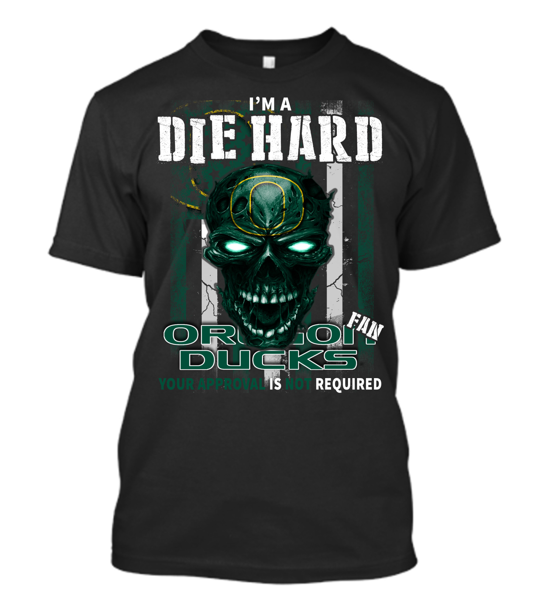 I'm A Die Hard Fan Oregon Ducks Your Approval Is Not Required T-Shirt