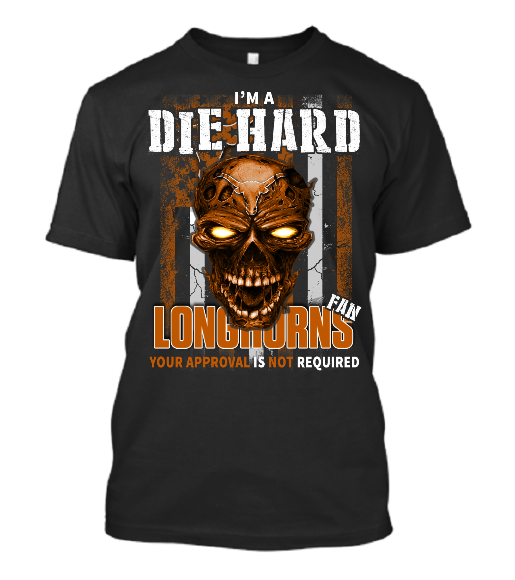 I'm A Die Hard Longhorns Fan Your Approval Is Not Required T-Shirt