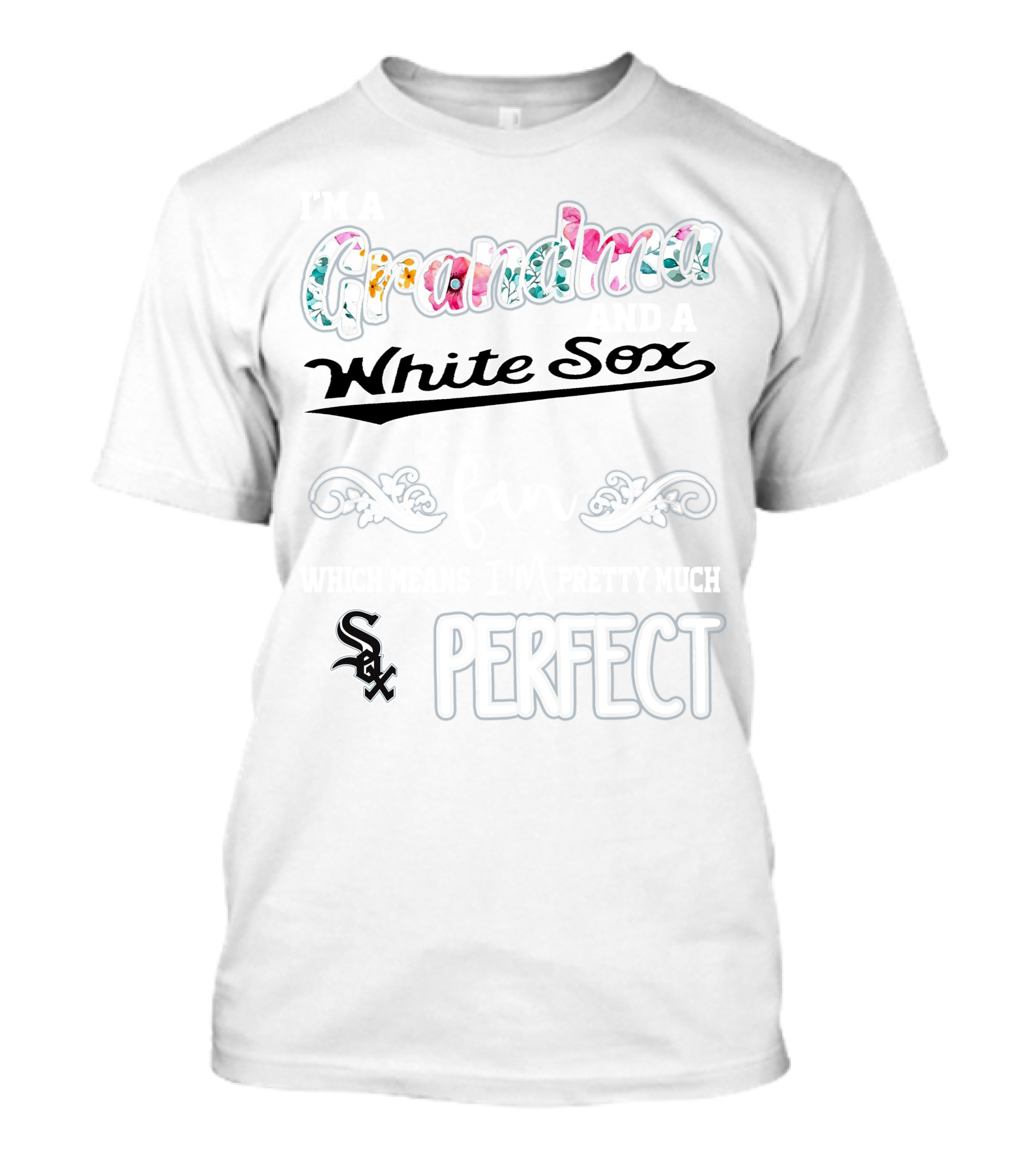 I'm A Grandma And A White Sox Fan Which Means I'm Pretty Much Perfect T-Shirt