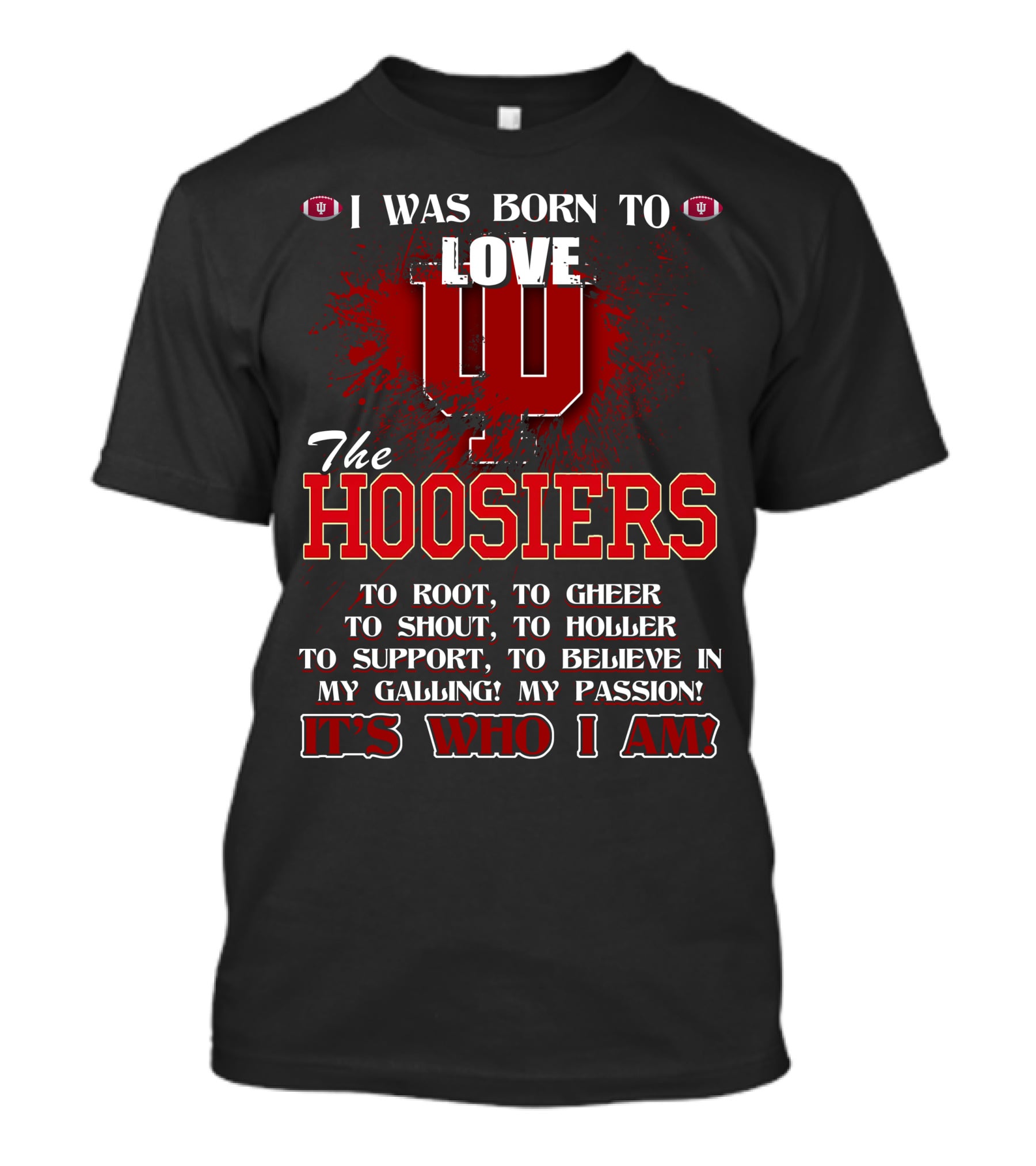 I Was Born To Love The Hoosiers To Root Cheer Shout Holler Support Believe It's Who I Am T-Shirt